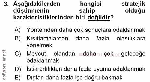3. soru: Aşağıdakilerden hangisi stratejik düşünmenin sahip olduğu karakteristiklerinden biri değildir? A) Yöntemden daha çok…
