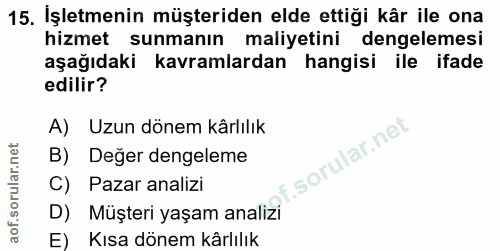 15. soru: İşletmenin müşteriden elde ettiği kâr ile ona hizmet sunmanın maliyetini dengelemesi aşağıdaki kavramlardan hangisi i…