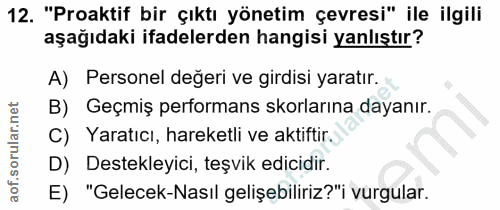 12. soru: "Proaktif bir çıktı yönetim çevresi" ile ilgili aşağıdaki ifadelerden hangisi yanlıştır? A) Personel değeri ve girdis…