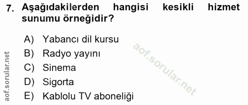 7. soru: Aşağıdakilerden hangisi kesikli hizmet sunumu örneğidir? A) Yabancı dil kursu B) Radyo yayını C) Sinema D) Sigorta E)…
