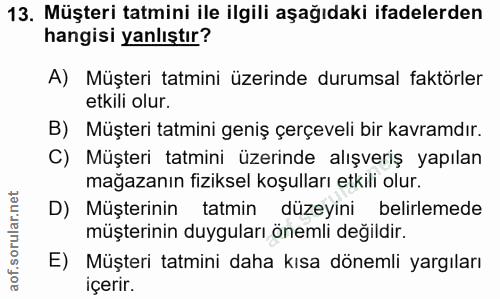 13. soru: Müşteri tatmini ile ilgili aşağıdaki ifadelerden hangisi yanlıştır? A) Müşteri tatmini üzerinde durumsal faktörler et…