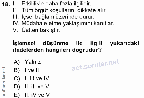 18. soru: 1. Etkililikle daha fazla ilgilidir. II. Tüm örgüt koşullarını dikkate alır. III. İçsel bağlam üzerinde durur. IV. Mü…