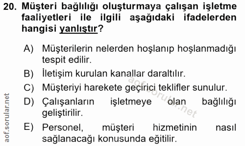 20. soru: Müşteri bağlılığı oluşturmaya çalışan işletme faaliyetleri ile ilgili aşağıdaki ifadelerden hangisi yanlıştır? A) Müş…