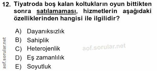 12. soru: Tiyatroda boş kalan koltukların oyun bittikten sonra satılamaması, hizmetlerin aşağıdaki ozelliklerinden hangisi ile…