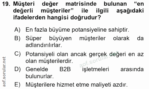 19. soru: Müşteri değer matrisinde bulunan "en değerli müşteriler" ile ilgili aşağıdaki ifadelerden hangisi doğrudur? A) En faz…