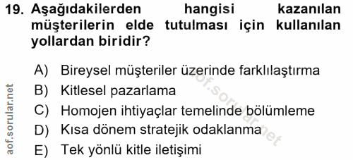 19. soru: Aşağıdakilerden hangisi kazanılan müşterilerin elde tutulması için kullanılan yollardan biridir? A) Bireysel müşteril…