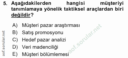 5. soru: Aşağıdakilerden hangisi müşteriyi tanımlamaya yönelik taktiksel araçlardan biri değildir? A) Müşteri pazar araştırmas…