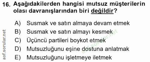 16. soru: Aşağıdakilerden hangisi mutsuz müşterilerin olası davranışlarından biri değildir? A) Susmak ve satın almaya devam etm…