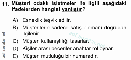 11. soru: Müşteri odaklı işletmeler ile ilgili aşağıdaki ifadelerden hangisi yanlıştır? A) Esneklik teşvik edilir. B) Müşterile…