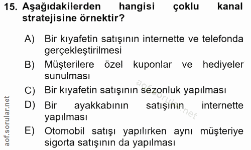 15. soru: Aşağıdakilerden hangisi çoklu kanal stratejisine örnektir? A) Bir kıyafetin satışının internette ve telefonda gerçekl…