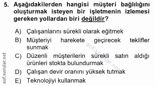 5. soru: Aşağıdakilerden hangisi müşteri bağlılığını oluşturmak isteyen bir işletmenin izlemesi gereken yollardan biri değildi…