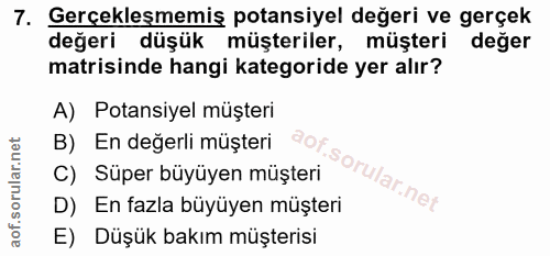 7. soru: Gerçeklesmemiş potansiyel değeri ve gerçek değeri düşük müşteriler, müşteri değer matrisinde hangi kategoride yer alı…
