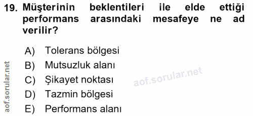 19. soru: Müşterinin beklentileri ile elde ettiği performans arasındaki mesafeye ne ad verilir? A) Tolerans bölgesi B) Mutsuzlu…