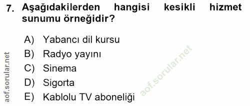 7. soru: Aşağıdakilerden hangisi kesikli hizmet sunumu örneğidir? A) Yabancı dil kursu B) Radyo yayını C) Sinema D) Sigorta E)…