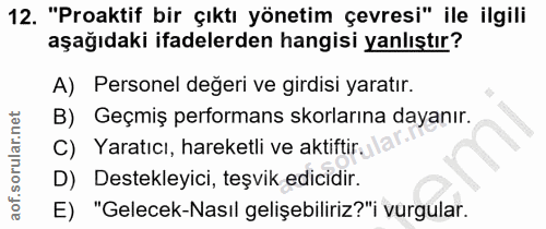 12. soru: "Proaktif bir çıktı yönetim çevresi" ile ilgili aşağıdaki ifadelerden hangisi yanlıştır? A) Personel değeri ve girdis…