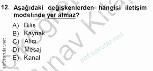 12. soru: Aşağıdaki değişkenlerden hangisi iletişim modelinde yer almaz? A) Biliş B) Kaynak C) Alici D) Mesaj E) Kanal