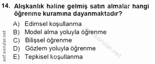 14. soru: Alışkanlık haline gelmiş satın almalar hangi öğrenme kuramına dayanmaktadır? A) Edimsel koşullanma B) Model alma yolu…