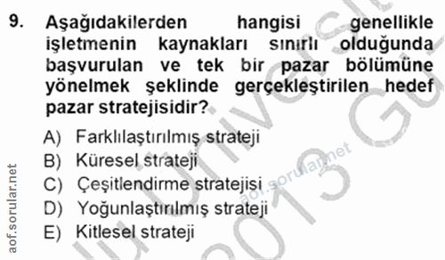 9. soru: Aşağıdakilerden hangisi genellikle işletmenin kaynakları sınırlı olduğunda başvurulan ve tek bir pazar bölümüne yönel…