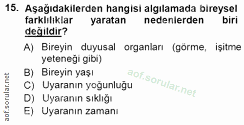15. soru: Aşağıdakilerden hangisi algılamada bireysel farklılıklar yaratan nedenlerden biri değildir? A) Bireyin duyusal organl…