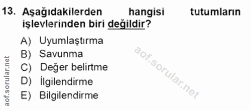 13. soru: Aşağıdakilerden hangisi tutumların işlevlerinden biri değildir? A) Uyumlaştırma B) Savunma C) Deger belirtme D) İlgil…
