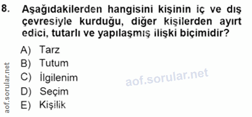 8. soru: Aşağıdakilerden hangisini kişinin iç ve dış çevresiyle kurduğu, diğer kişilerden ayırt edici, tutarlı ve yapılaşmış i…