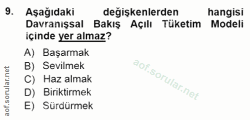 9. soru: Aşağıdaki değişkenlerden hangisi Davranışsal Bakış • Açılı Tüketim Modeli içinde yer almaz? A) Başarmak B) Sevilmek C…