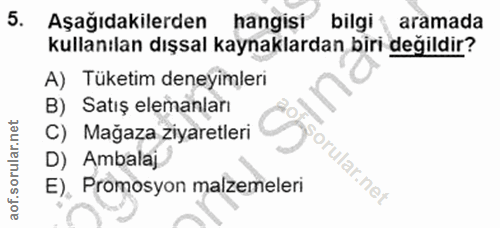 5. soru: Aşağıdakilerden hangisi bilgi aramada kullanılan dışsal kaynaklardan biri değildir? A) Tüketim deneyimleri B) Satış e…