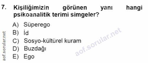 7. soru: Kişiliğimizin görünen yanı hangi psikoanalitik terimi simgeler? A) Süperego B) id C) Sosyo-kültürel kuram D) Buzdağı…