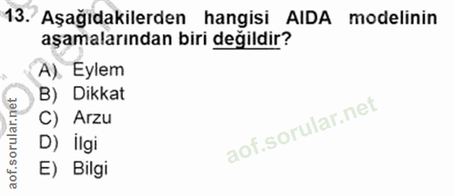 13. soru: Aşağıdakilerden hangisi AIDA modelinin aşamalarından biri değildir? A). Eylem B) Dikkat C) Arzu D) İlgi E) Bilgi