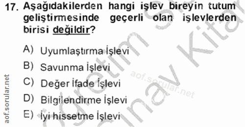 17. soru: Aşağıdakilerden hangi işlev bireyin tutum geliştirmesinde geçerli olan işlevlerden birisi değildir? A) Uyumlaştırma İ…