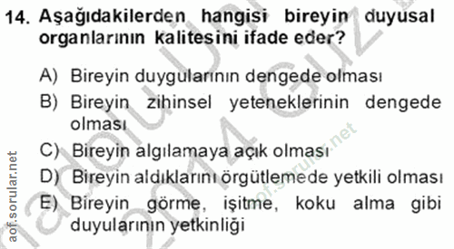 14. soru: Aşağıdakilerden hangisi bireyin duyusal organlarının kalitesini ifade eder? A) Bireyin duygularının dengede olması B)…