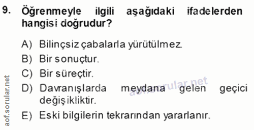 9. soru: Öğrenmeyle ilgili aşağıdaki ifadelerden hangisi dogrudur? A) Bilinçsiz çabalarla yürütülmez B) Bir sonuçtur. C) Bir s…