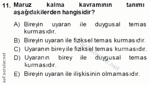 11. soru: Maruz kalma kavramının tanımı aşağıdakilerden hangisidir? A) Bireyin uyaran ile duygusal temas kurmas ıdır. B) Bireyi…