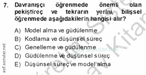 7. soru: Davranişçı öğrenmede önemli olan pekiştireç ve tekrarın yerini, bilişsel ögrenmede aşağıdakilerin hangisi alır? A) Mo…