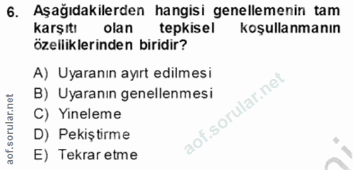 6. soru: Aşağıdakilerden hangisi genellemenin tam karşıtı olan tepkisel koşullanmanın özelliklerinden biridir? A) Uyaranın ayı…