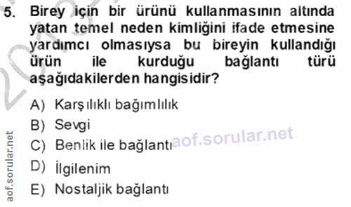 5. soru: Birey için bir ürünü kullanmasının altında yatan temel neden kimliğini ifade etmesine yardımcı olmasıysa bu bireyin k…