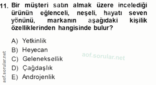 11. soru: Bir müşteri satın almak üzere incelediği ürünün eğlenceli, neşeli, hayatı seven özelliklerinden hangisinde bulur? A)…