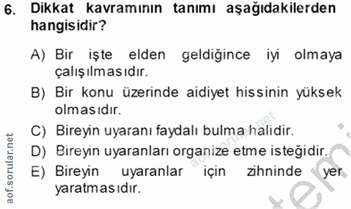 6. soru: Dikkat kavramının tanımı aşağıdakilerden hangisidir? A) Bir işte elden geldiğince iyi olmaya çalışılmasıdır. B) Bir k…