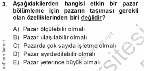 3. soru: Aşağıdakilerden hangisi etkin bir pazar bölümleme için pazarın taşıması gerekli olan özelliklerinden biri degildir? A…