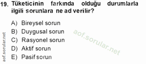 19. soru: Tüketicinin farkinda olduğu durumlarla ilgili sorunlara ne ad verilir? A) Bireysel sorun B) Duygusal sorun C) Rasyone…