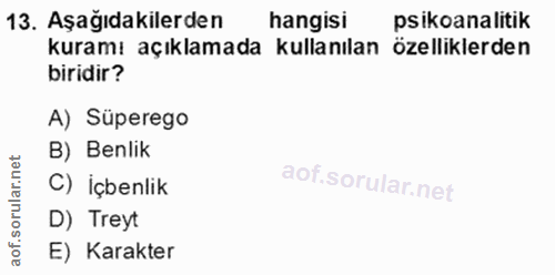 13. soru: Aşağıdakilerden hangisi psikoana litik kuramı açıklamada kullanılan özelliklerden biridir? A) Süperego B) Benlik C) İ…
