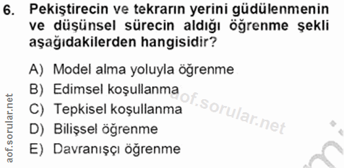 6. soru: Pekiştirecin ve tekrarın yerini güdülenmenin ve düşünsel sürecin aldığı öğrenme şekli aşağıdakilerden hangisidir? A)…
