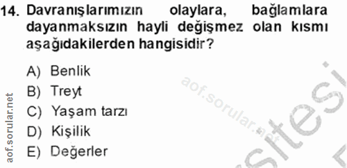 14. soru: Davranışlarımızın olaylara, bağlamlara dayanmaksızın hayli değişmez olan kısmı aşağıdakilerden hangisidir? A) Benlik…