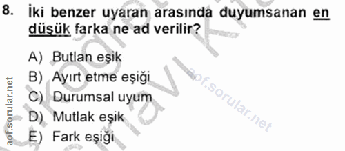 8. soru: İki benzer uyaran arasında duyumsanan en düşük farka ne ad verilir? A) Butlan eşik B) Ayırt etme eşiğı soru C) Durums…