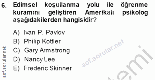 6. soru: Edimsel koşullanma yolu ile öğrenme kuramını geliştiren Amerikalı psikolog aşağıdakilerden hangisidir? A) Ivan P. Pav…