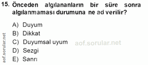15. soru: Önceden algilananların bir süre sonra algilanmaması durumuna ne ad verilir? A) Duyum B) Dikkat C) Duyumsal uyum D) Se…
