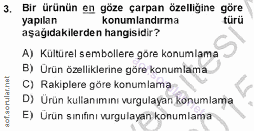3. soru: Bir ürünün en göze çarpan özelligine göre yapılan konumlandırma türü aşağıdakilerden hangisidir? A) Kültürel sembolle…