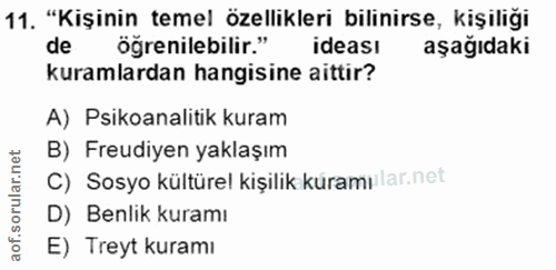 11. soru: "Kişinin temel özellikleri bilinirse, kişiliği de öğrenilebilir." ideası aşağıdaki kuramlardan hangisine aittir? A) P…