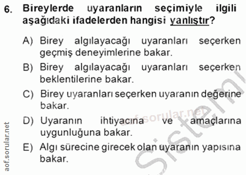 6. soru: Bireylerde uyaranların seçimiyle ilgili aşağıdaki ifadelerden hangisi yanlıştır? A) Birey algılayacağı uyaranları seç…