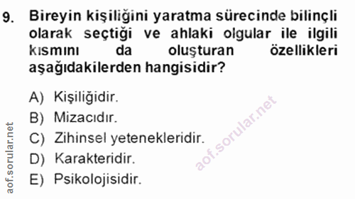 9. soru: Bireyin kişiliğini yaratma sürecinde bilinçli olarak seçtiği ve ahlaki olgular ile ilgili kısmını da oluşturan özelli…